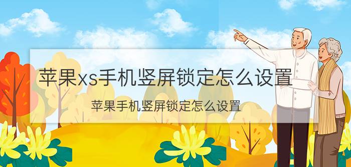 苹果xs手机竖屏锁定怎么设置 苹果手机竖屏锁定怎么设置？